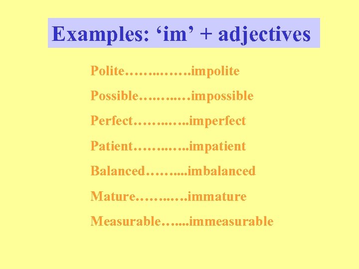 Examples: ‘im’ + adjectives Polite……. impolite Possible…. …. . …impossible Perfect……. . imperfect Patient…….