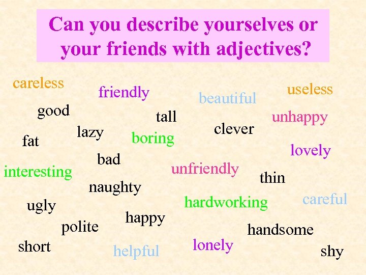 Can you describe yourselves or your friends with adjectives? careless friendly good fat interesting