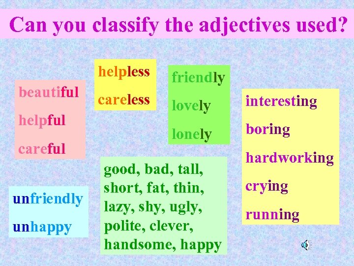 Can you classify the adjectives used? helpless beautiful helpful careful unfriendly unhappy friendly careless
