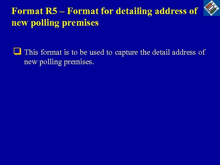 Format R 5 – Format for detailing address of new polling premises q This