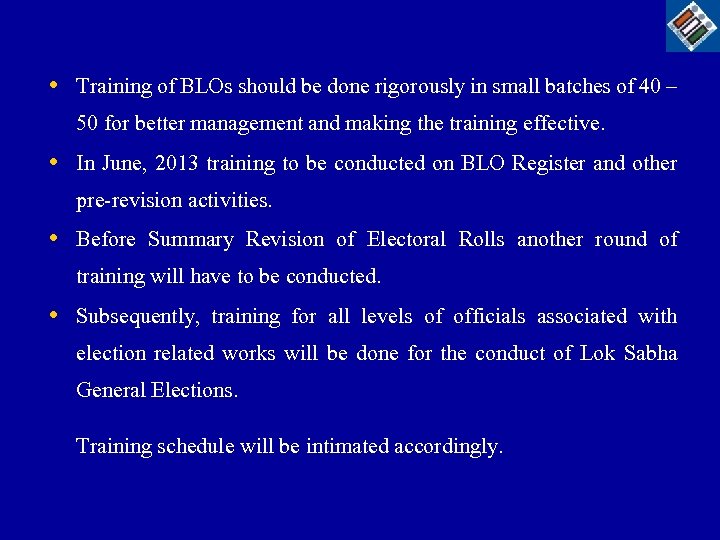  • Training of BLOs should be done rigorously in small batches of 40