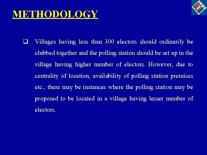 METHODOLOGY q Villages having less than 300 electors should ordinarily be clubbed together and