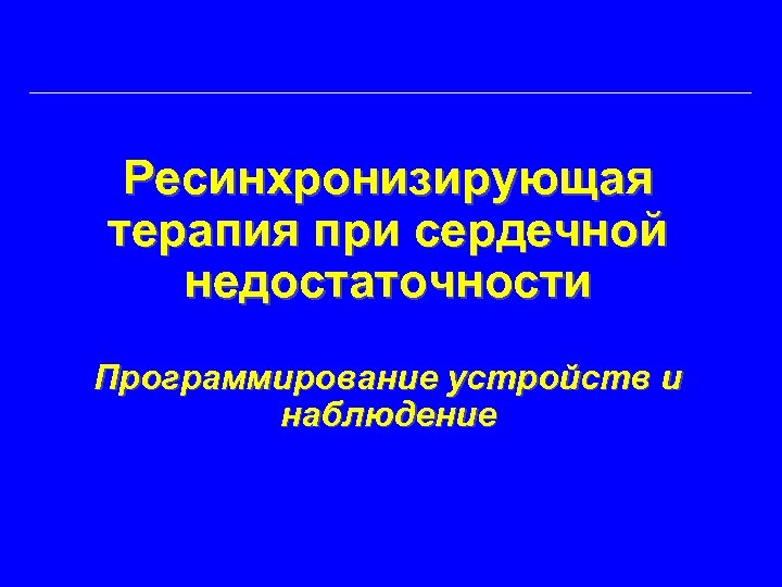 Ресинхронизирующая терапия при сердечной недостаточности Программирование устройств и наблюдение 