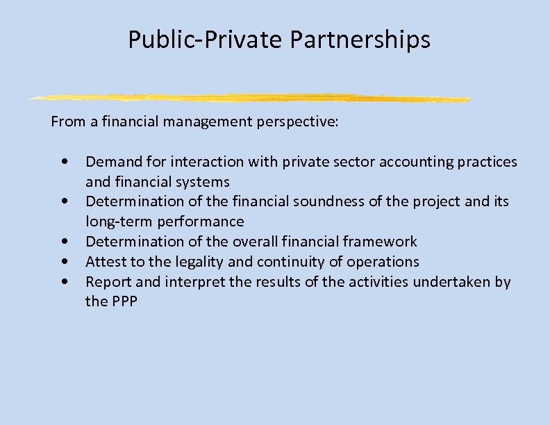 Public-Private Partnerships From a financial management perspective: • Demand for interaction with private sector