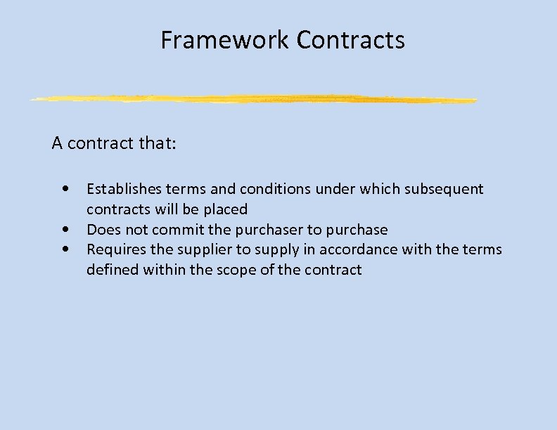 Framework Contracts A contract that: • Establishes terms and conditions under which subsequent contracts