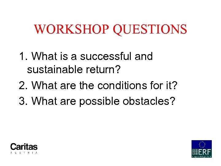 WORKSHOP QUESTIONS 1. What is a successful and sustainable return? 2. What are the