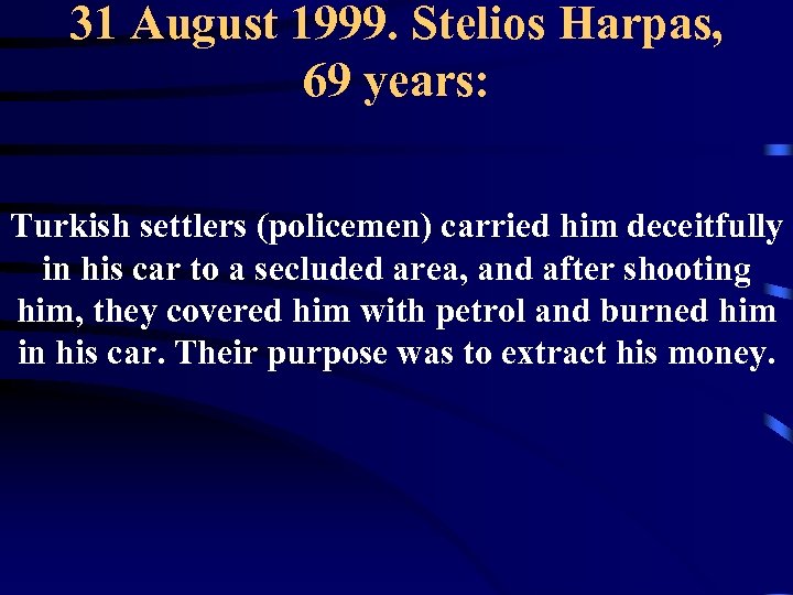 31 August 1999. Stelios Harpas, 69 years: Turkish settlers (policemen) carried him deceitfully in