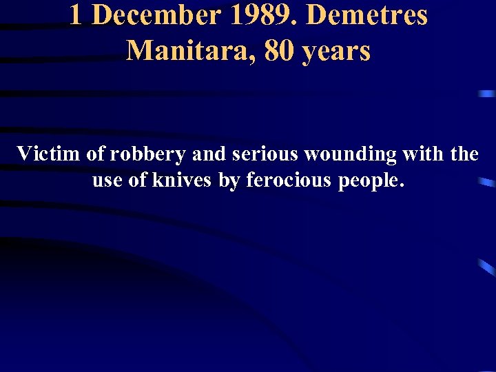 1 December 1989. Demetres Manitara, 80 years Victim of robbery and serious wounding with