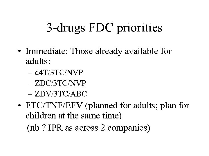3 -drugs FDC priorities • Immediate: Those already available for adults: – d 4
