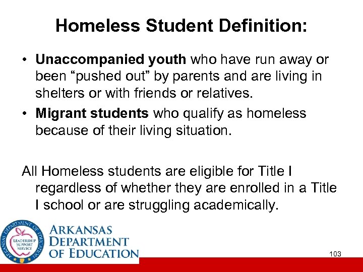 Homeless Student Definition: • Unaccompanied youth who have run away or been “pushed out”