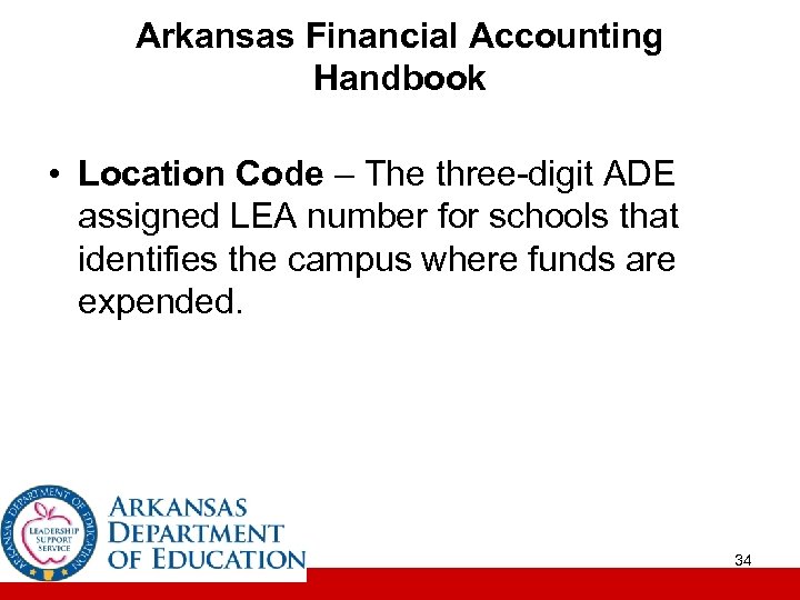 Arkansas Financial Accounting Handbook • Location Code – The three-digit ADE assigned LEA number