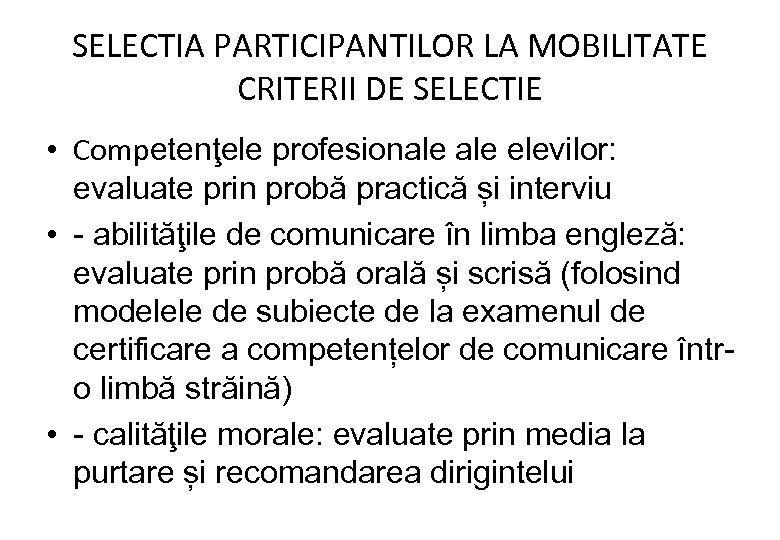 SELECTIA PARTICIPANTILOR LA MOBILITATE CRITERII DE SELECTIE • Competenţele profesionale elevilor: evaluate prin probă