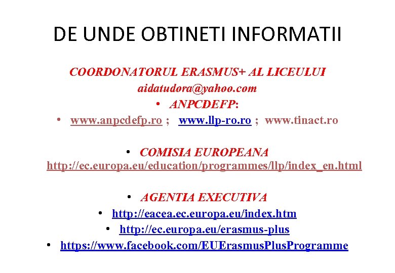 DE UNDE OBTINETI INFORMATII COORDONATORUL ERASMUS+ AL LICEULUI aidatudora@yahoo. com • ANPCDEFP: • www.