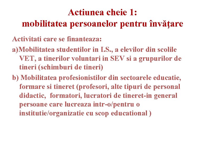Actiunea cheie 1: mobilitatea persoanelor pentru învăţare Activitati care se finanteaza: a)Mobilitatea studentilor in
