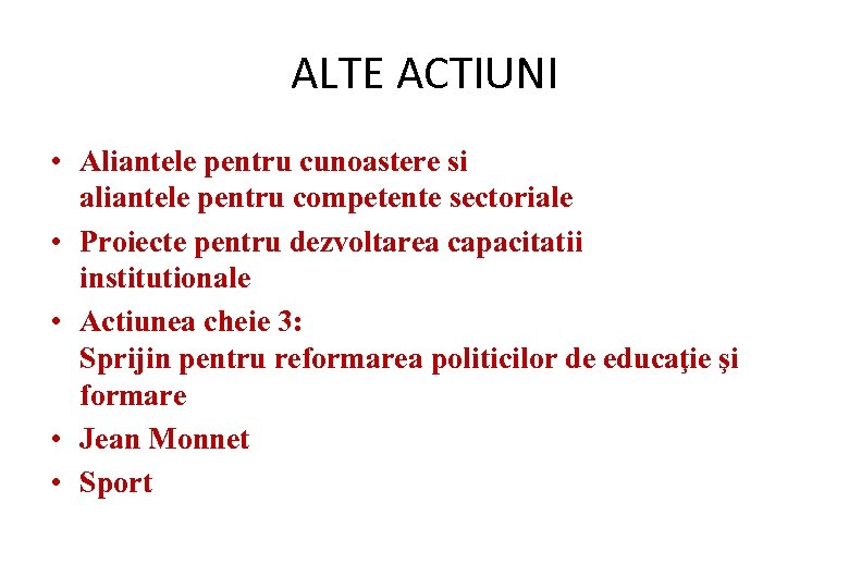 ALTE ACTIUNI • Aliantele pentru cunoastere si aliantele pentru competente sectoriale • Proiecte pentru