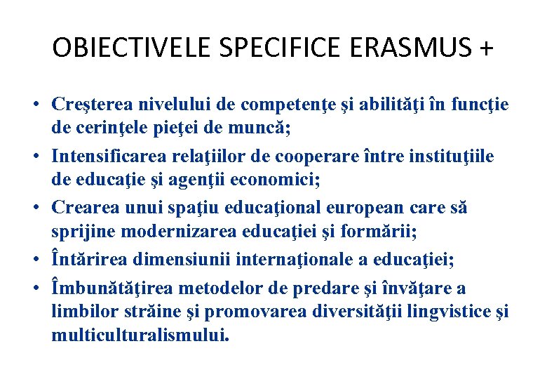 OBIECTIVELE SPECIFICE ERASMUS + • Creşterea nivelului de competenţe şi abilităţi în funcţie de
