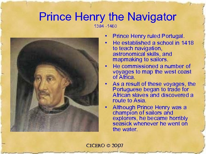 Prince Henry the Navigator 1394 -1460 • Prince Henry ruled Portugal. • He established