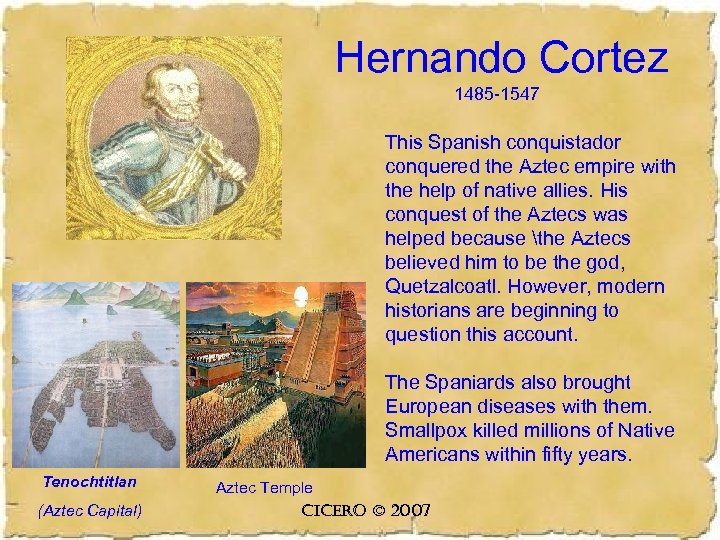 Hernando Cortez 1485 -1547 This Spanish conquistador conquered the Aztec empire with the help