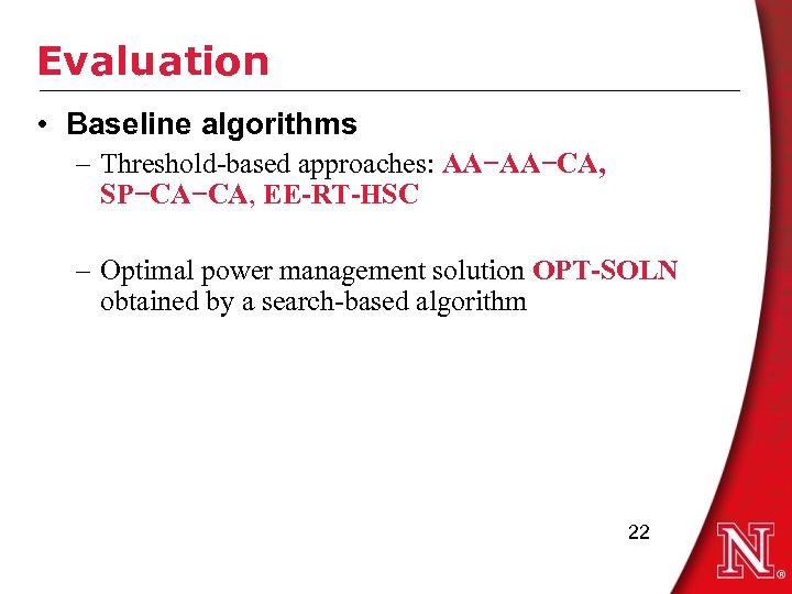 Evaluation • Baseline algorithms – Threshold-based approaches: AA−AA−CA, SP−CA−CA, EE-RT-HSC – Optimal power management