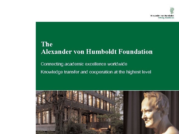 The Alexander von Humboldt Foundation Connecting academic excellence worldwide Knowledge transfer and cooperation at