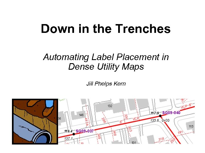 Down in the Trenches Automating Label Placement in Dense Utility Maps Jill Phelps Kern