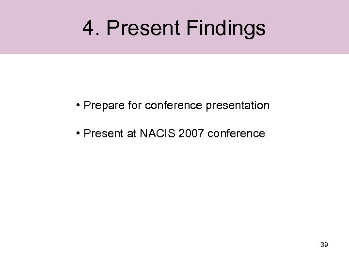 4. Present Findings • Prepare for conference presentation • Present at NACIS 2007 conference