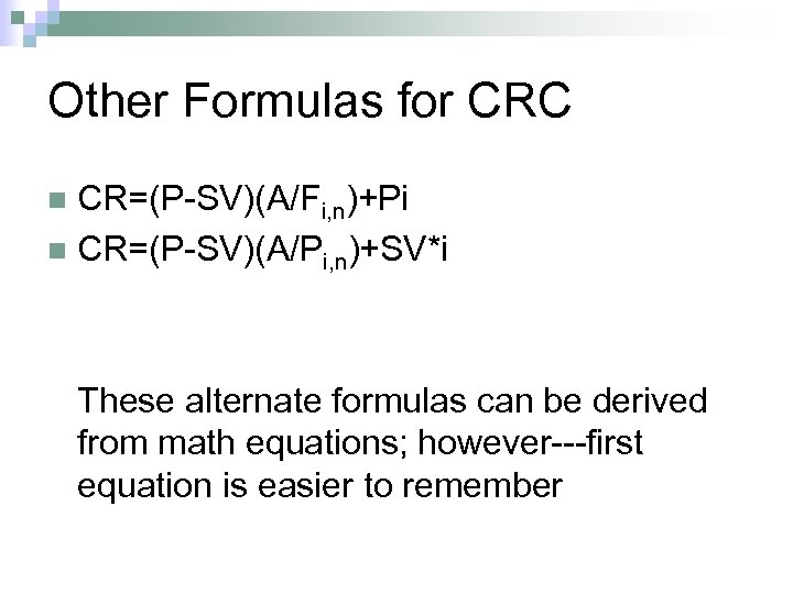 Other Formulas for CRC CR=(P-SV)(A/Fi, n)+Pi n CR=(P-SV)(A/Pi, n)+SV*i n These alternate formulas can