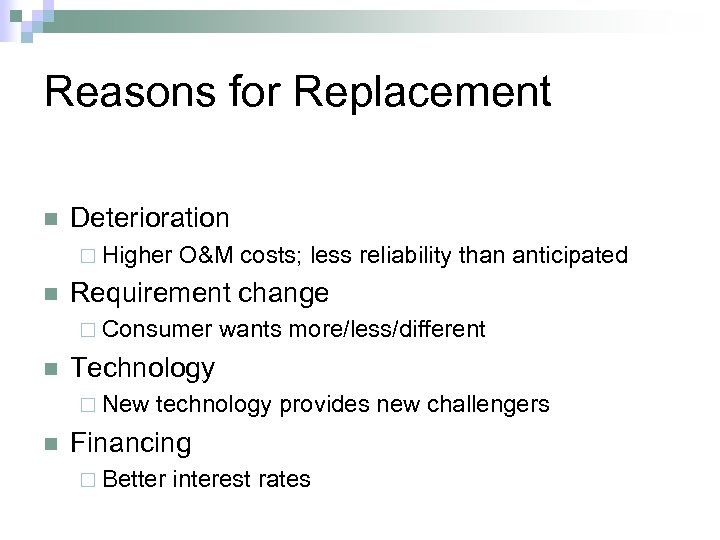 Reasons for Replacement n Deterioration ¨ Higher n O&M costs; less reliability than anticipated