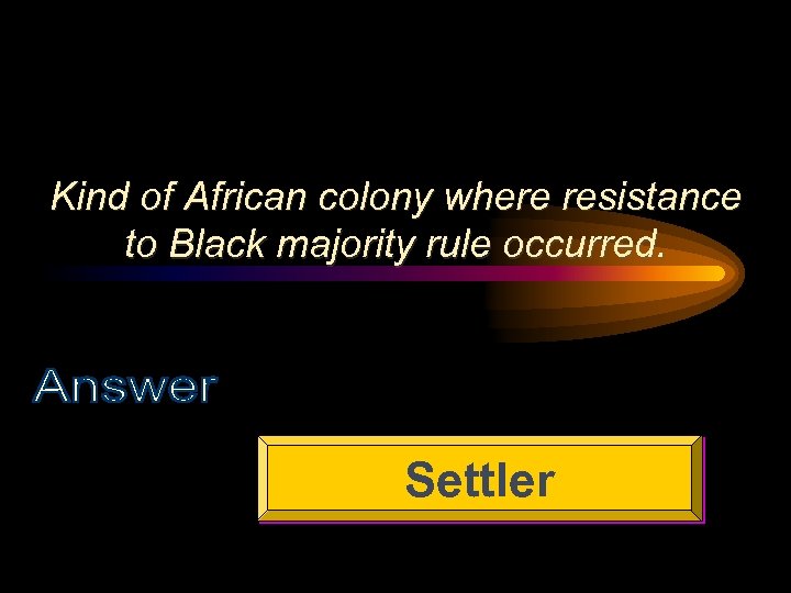 Kind of African colony where resistance to Black majority rule occurred. Settler 