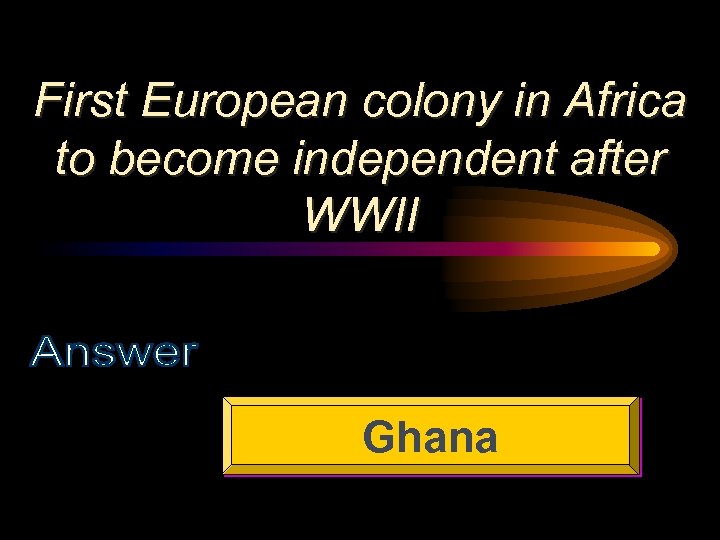 First European colony in Africa to become independent after WWII Ghana 