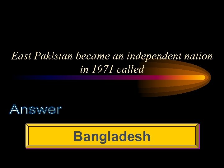 East Pakistan became an independent nation in 1971 called Bangladesh 