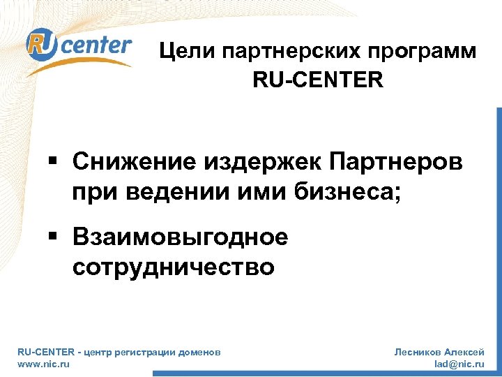 Цели партнерских программ RU-CENTER § Снижение издержек Партнеров при ведении ими бизнеса; § Взаимовыгодное
