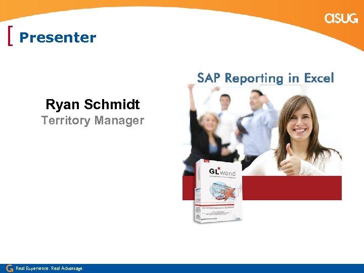 [ Presenter Ryan Schmidt Territory Manager Real Experience. Real Advantage. 