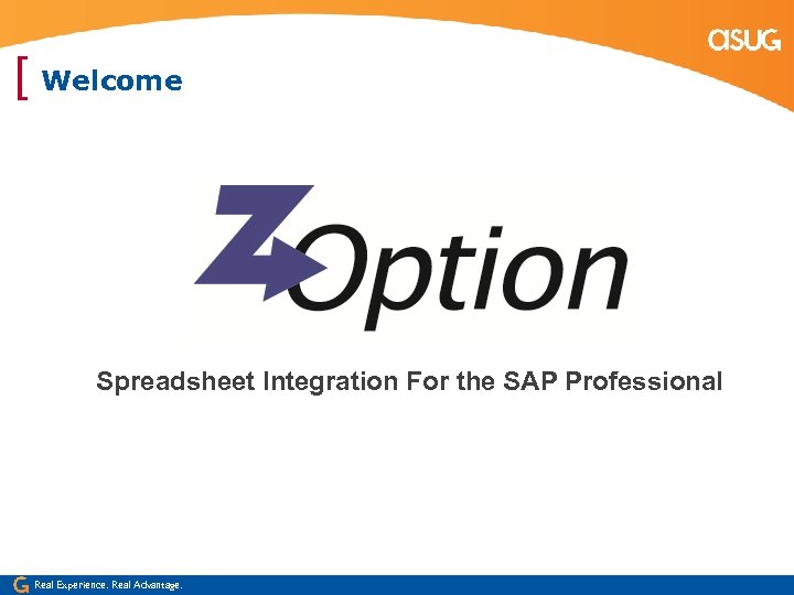 [ Welcome Spreadsheet Integration For the SAP Professional Real Experience. Real Advantage. 