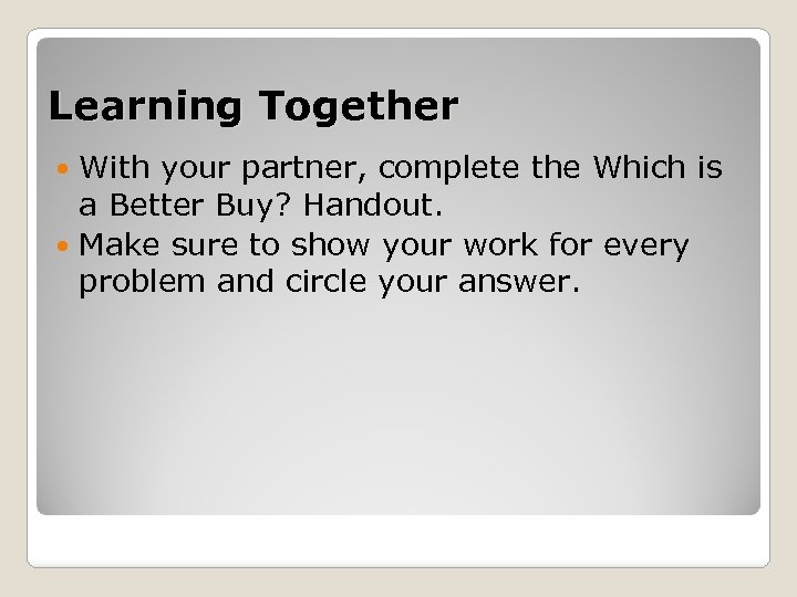 Learning Together With your partner, complete the Which is a Better Buy? Handout. Make