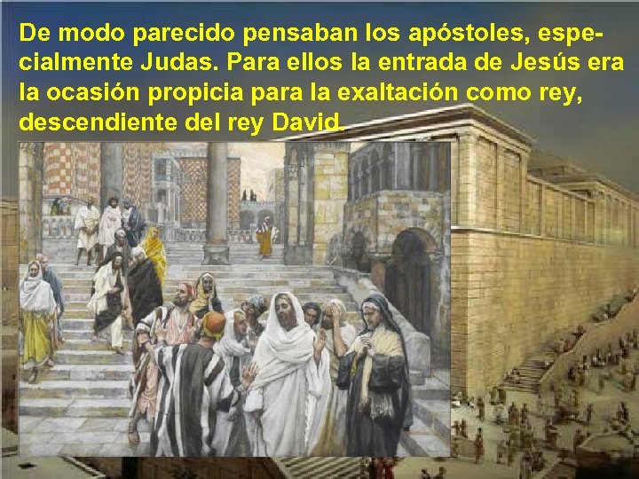 De modo parecido pensaban los apóstoles, especialmente Judas. Para ellos la entrada de Jesús