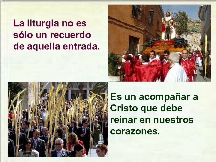 La liturgia no es sólo un recuerdo de aquella entrada. Es un acompañar a