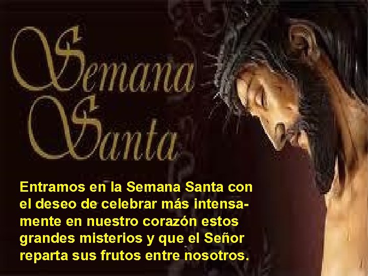 Entramos en la Semana Santa con el deseo de celebrar más intensamente en nuestro