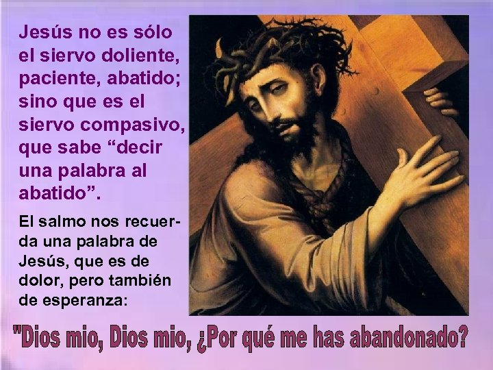 Jesús no es sólo el siervo doliente, paciente, abatido; sino que es el siervo