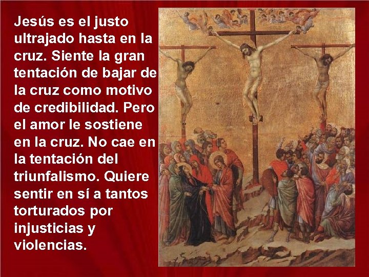 Jesús es el justo ultrajado hasta en la cruz. Siente la gran tentación de