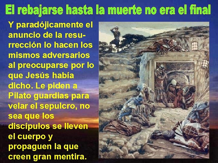 Y paradójicamente el anuncio de la resurrección lo hacen los mismos adversarios al preocuparse