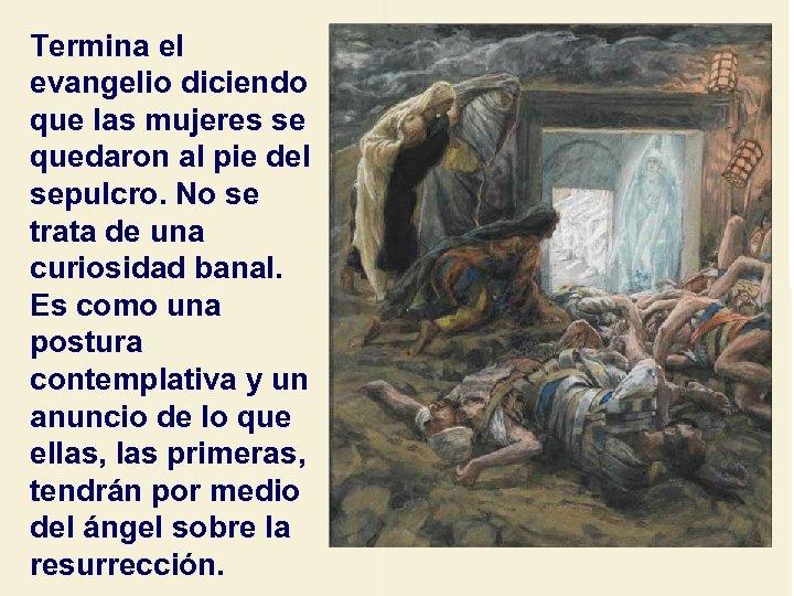 Termina el evangelio diciendo que las mujeres se quedaron al pie del sepulcro. No