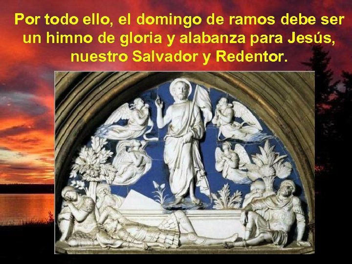 Por todo ello, el domingo de ramos debe ser un himno de gloria y