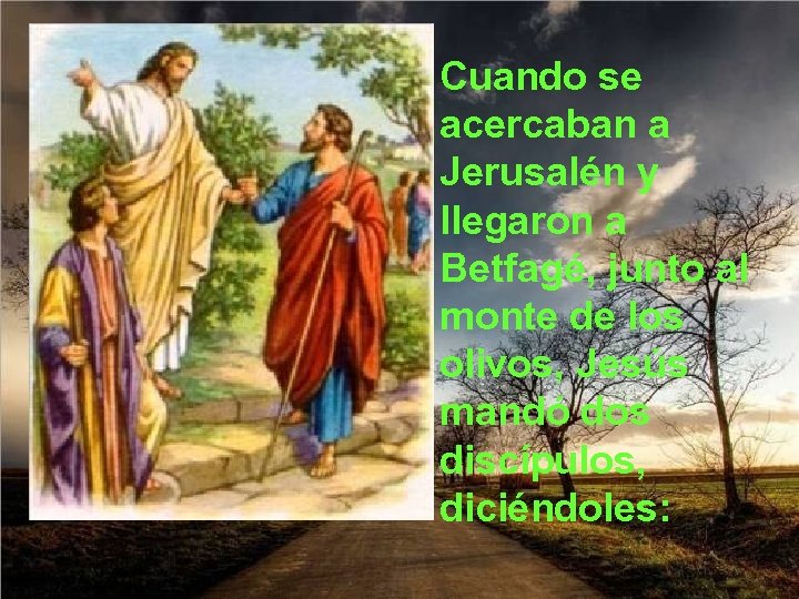Cuando se acercaban a Jerusalén y llegaron a Betfagé, junto al monte de los