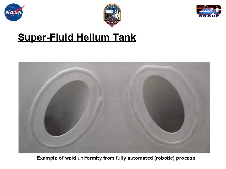 Super-Fluid Helium Tank Example of weld uniformity from fully automated (robotic) process 