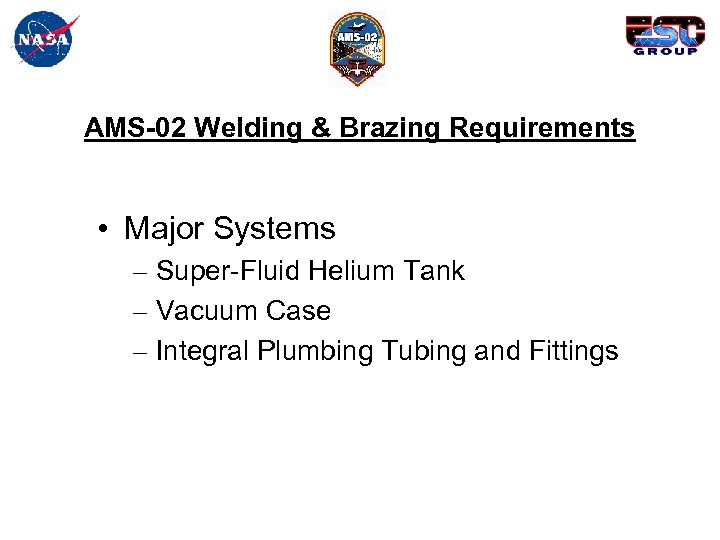 AMS-02 Welding & Brazing Requirements • Major Systems – Super-Fluid Helium Tank – Vacuum
