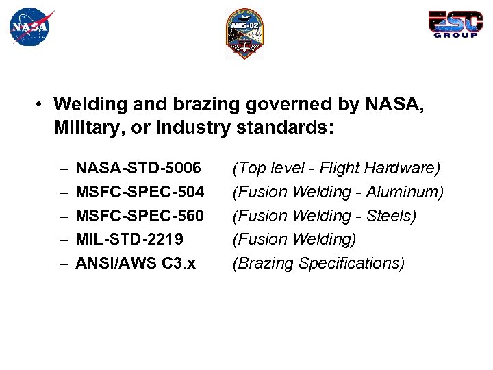  • Welding and brazing governed by NASA, Military, or industry standards: – –