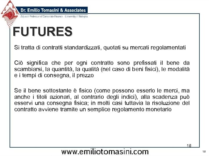 FUTURES Si tratta di contratti standardizzati, quotati su mercati regolamentati Ciò significa che per