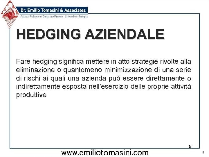 HEDGING AZIENDALE Fare hedging significa mettere in atto strategie rivolte alla eliminazione o quantomeno