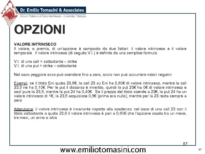 OPZIONI VALORE INTRINSECO Il valore, o premio, di un’opzione è composto da due fattori: